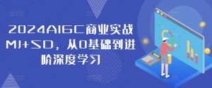 2024AIGC商业实战MJ+SD,从0基础到进阶深度学习-虚拟资源库