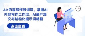 AI+内容写作特训营，掌握AI内容写作工作流，AI量产爆文与结构化提示词精髓-虚拟资源库