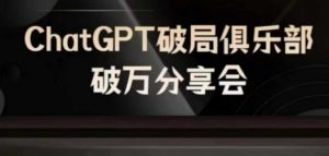 AI破局俱乐部-ChatGPT破局俱乐部破万分享会,AI时代来临,未来已来-虚拟资源库
