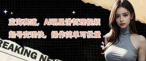 蓝海赛道，AI明星讲哲理视频，起号变现快，操作简单可批量【揭秘】-虚拟资源库