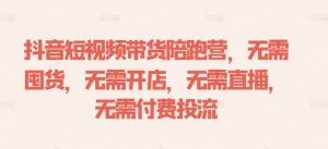 抖音短视频带货陪跑营,无需囤货、无需开店、无需直播,无需付费投流-虚拟资源库