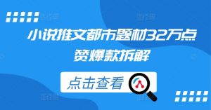 小说推文都市题材32万点赞爆款拆解-虚拟资源库