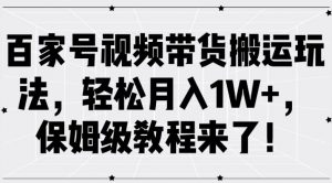 百家号视频带货搬运玩法，轻松月入1W+，保姆级教程来了【揭秘】-虚拟资源库