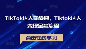 TikTok达人实战课,Tiktok达人变现全套流程-虚拟资源库