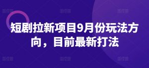 短剧拉新项目9月份玩法方向，目前最新打法-虚拟资源库