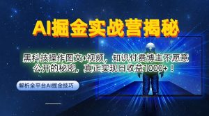 AI掘金实战营:黑科技操作图文+视频,知识付费博主不愿意公开的秘密,真正实现日收益1k【揭秘】-虚拟资源库