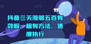 抖音三天涨够五百有效粉,趁有方法,速度执行-虚拟资源库