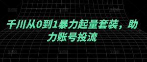 千川从0到1暴力起量套装，助力账号投流-虚拟资源库