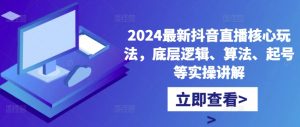 2024最新抖音直播核心玩法,底层逻辑、算法、起号等实操讲解-虚拟资源库