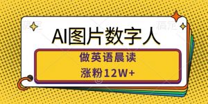 AI图片数字人做英语晨读,涨粉12W+,市场潜力巨大-虚拟资源库