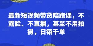 最新短视频带货陪跑课，不露脸、不直播，甚至不用拍摄，日销千单-虚拟资源库