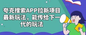 夸克搜索APP拉新项目最新玩法,能传给下一代的玩法-虚拟资源库