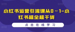 小红书运营引流课从0～1-小红书超全超干货-虚拟资源库