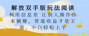 解放双手版玩法阅读，利用信息差让别人操作你来躺Z，管道收益才是王道，小白轻松上手【揭秘】-虚拟资源库