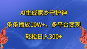 AI生成家乡守护神，条条播放10W+，多平台变现，轻松日入300+【揭秘】-虚拟资源库