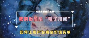 我的治愈系“电子抱枕”，如何让用户为情绪价值买单【揭秘】-虚拟资源库