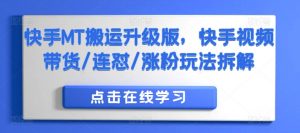 快手MT搬运升级版，快手视频带货/连怼/涨粉玩法拆解-虚拟资源库