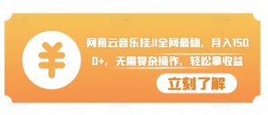 网易云音乐挂JI全网最稳，月入1500+，无需复杂操作，轻松拿收益【揭秘】-虚拟资源库