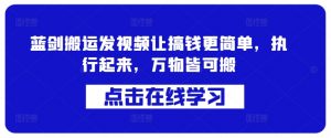 蓝剑搬运发视频让搞钱更简单，执行起来，万物皆可搬-虚拟资源库