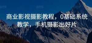 商业影视摄影教程,0基础系统教学,手机摄影出好片-虚拟资源库