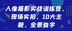 人像摄影实战训练营，现场实拍，10大主题，全景教学-虚拟资源库