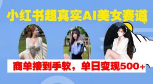 小红书超真实AI美女赛道,商单拿到手软,单日变现500+-虚拟资源库