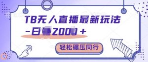 TB无人直播最新玩法轻松日入2k+，碾压同行，保姆级教学【揭秘】-虚拟资源库