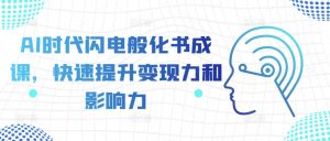 AI时代闪电般化书成课，快速提升变现力和影响力-虚拟资源库