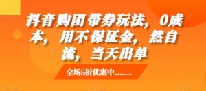 抖音‮购团‬带券玩法，0成本，‮用不‬保证金，‮然自‬流，当天出单-虚拟资源库