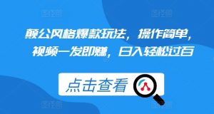 颠公风格爆款玩法,操作简单,视频一发即赚,日入轻松过百【揭秘】-虚拟资源库