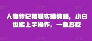 人物传记剪辑实操教程，小白也能上手操作，一鱼多吃-虚拟资源库