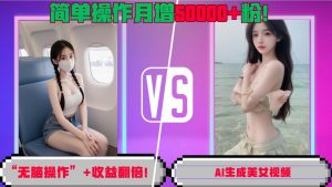 “无脑操作”+收益翻倍，AI生成美女视频，简单操作月增5万粉!-虚拟资源库