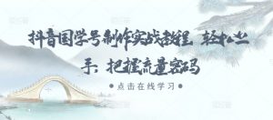 抖音国学号制作实战教程,轻松上手,把握流量密码-虚拟资源库