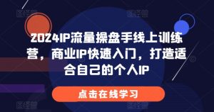 2024IP流量操盘手线上训练营，商业IP快速入门，打造适合自己的个人IP-虚拟资源库