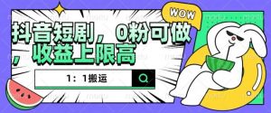 抖音短剧1:1搬运,无违规,0粉可做,收益上限高-虚拟资源库