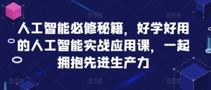 人工智能必修秘籍,好学好用的人工智能实战应用课,一起拥抱先进生产力-虚拟资源库
