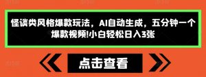 怪谈类风格爆款玩法，AI自动生成，五分钟一个爆款视频，小白轻松日入3张【揭秘】-虚拟资源库