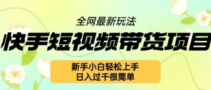 快手短视频带货项目最新玩法,新手小白轻松上手,日入几张很简单【揭秘】-虚拟资源库