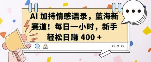 AI 加持情感语录,蓝海新赛道,每日一小时,新手轻松日入 400【揭秘】-虚拟资源库