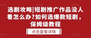 选剧攻略|短剧推广作品没人看怎么办?如何选爆款短剧，保姆级教程-虚拟资源库