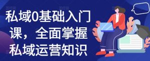 私域0基础入门课，全面掌握私域运营知识-虚拟资源库