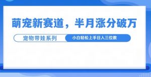 萌宠新赛道,萌宠带娃,半月涨粉10万+,小白轻松入手【揭秘】-虚拟资源库
