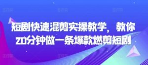 短剧快速混剪实操教学,教你20分钟做一条爆款燃剪短剧-虚拟资源库