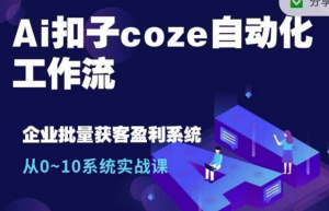 Ai扣子coze自动化工作流,从0~10系统实战课,10个人的工作量1个人完成-虚拟资源库