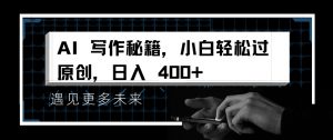 AI写作秘籍,小白轻松过原创,日入 4张【揭秘】-虚拟资源库