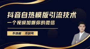 抖音最新自热模版引流技术，不违规不封号，一个视频加爆你的微信【揭秘】-虚拟资源库