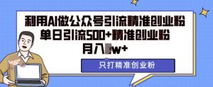 利用AI矩阵做公众号引流精准创业粉,单日引流500+精准创业粉,月入过w【揭秘】-虚拟资源库