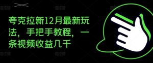 夸克拉新12月最新玩法，手把手教程，一条视频收益几千-虚拟资源库