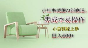 小红书减肥AI新赛道,零成本易操作,日入多张,小白轻松上手【揭秘】-虚拟资源库
