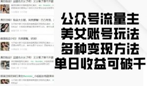 公众号流量主美女账号玩法，多种变现方法，单日收益可破千-虚拟资源库